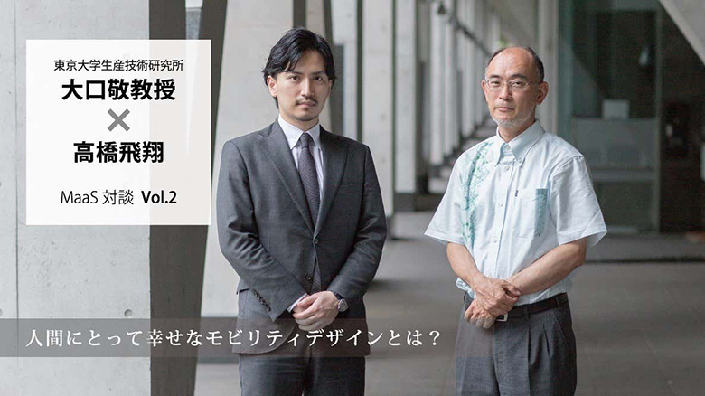 「人間にとって幸せなモビリティデザインとは？」東京大学生産技術研究所・大口敬教授×高橋飛翔対談・Vol.2