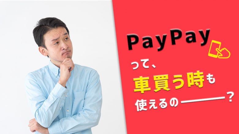 PayPayで中古車は購入できる？知っておきたい車関連のPayPayの使い方