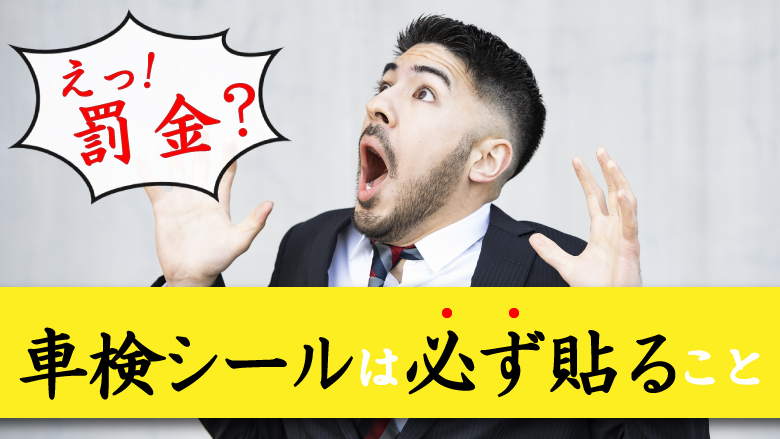 車検シールは貼らないと罰金！貼る理由や再発行する方法を紹介