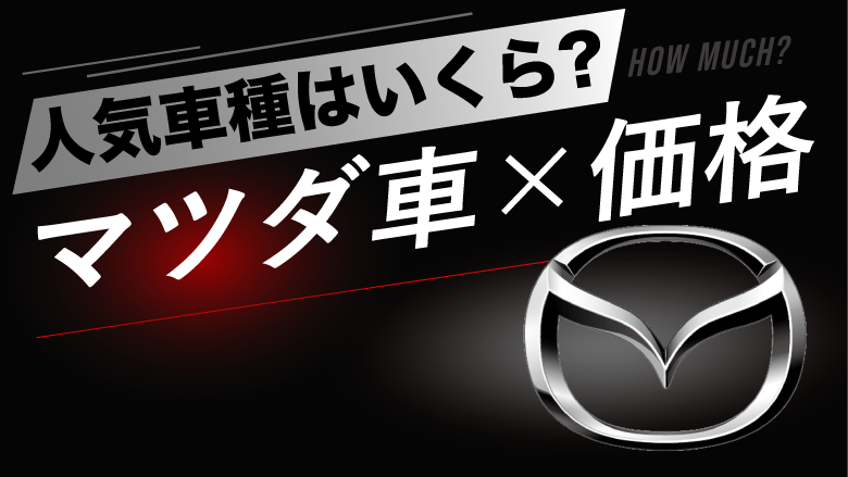 マツダの人気車種の価格はどれぐらい？タイプ別にご紹介！