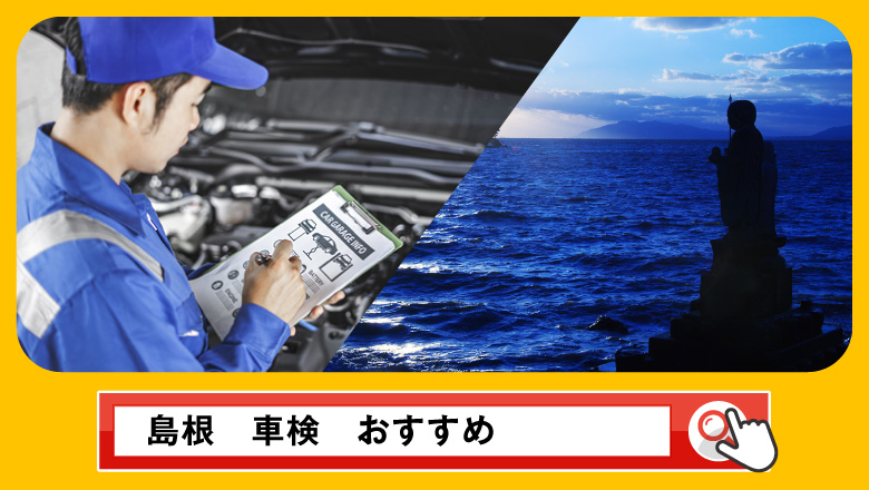 島根で車検を受けるならどこがいい？車検業者の選び方や選択肢を徹底紹介