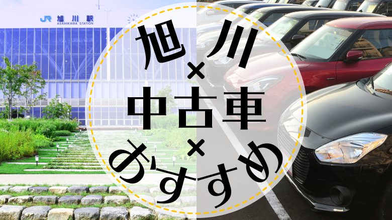 旭川で中古車を買うならどこ？おすすめの中古車販売店を徹底調査