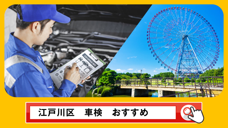 江戸川区で車検を受けるならどこがいい？車検業者の選び方や選択肢を徹底紹介