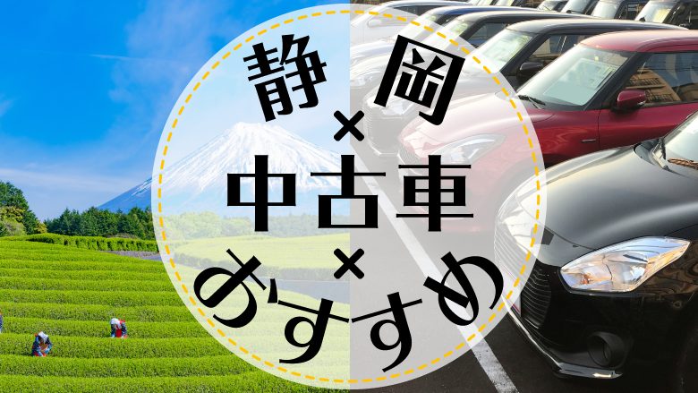 静岡市で中古車を買うならどこ？おすすめの中古車販売店を徹底調査