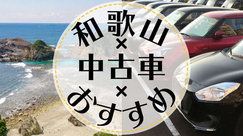 和歌山市で中古車を買うならどこ？おすすめの中古車販売店を徹底調査