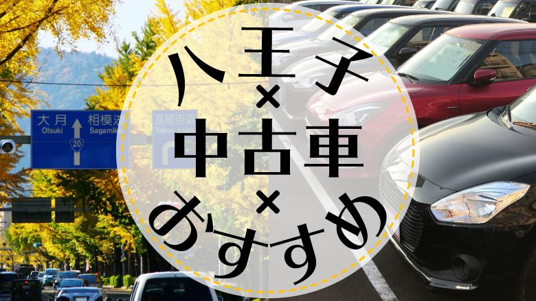 八王子市で中古車を買うならどこ？おすすめの中古車販売店を徹底調査