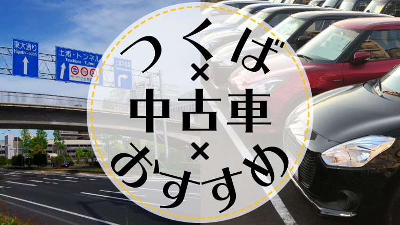 つくば市で中古車を買うならどこ？おすすめの中古車販売店を徹底調査