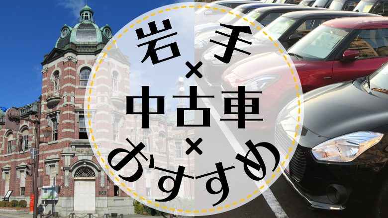 岩手県で中古車を買うならどこ？おすすめの中古車販売店を徹底調査