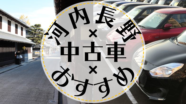 河内長野で中古車を買うならどこ？おすすめの中古車販売店を徹底調査