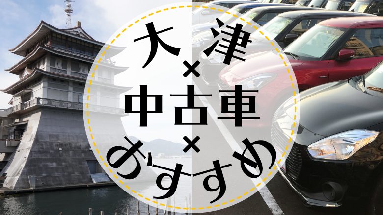 大津で中古車を買うならどこ？おすすめの中古車販売店を徹底調査