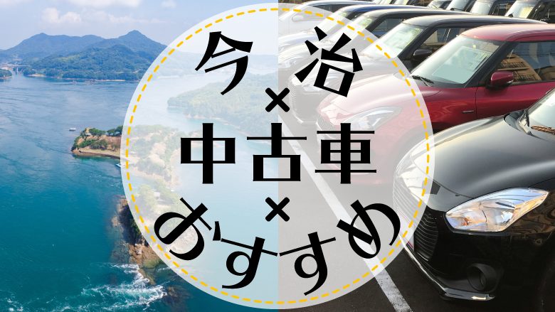 今治で中古車を買うならどこ？おすすめの中古車販売店を徹底調査