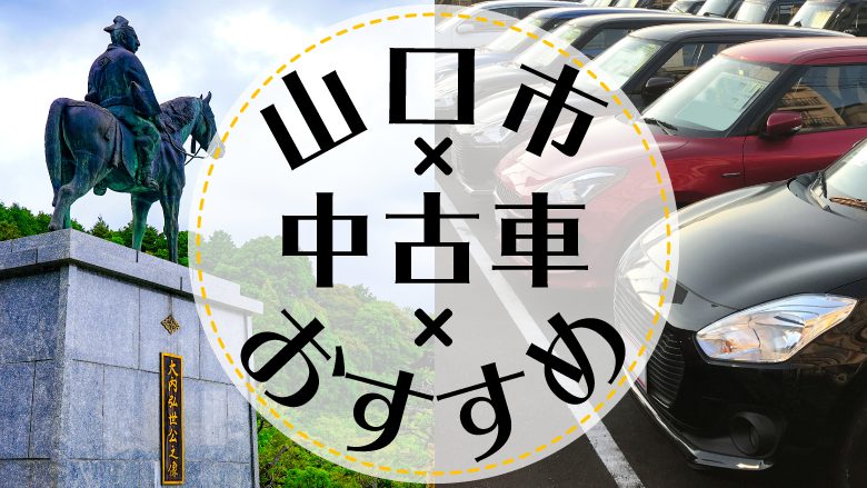 山口市で中古車を買うならどこ？おすすめの中古車販売店を徹底調査