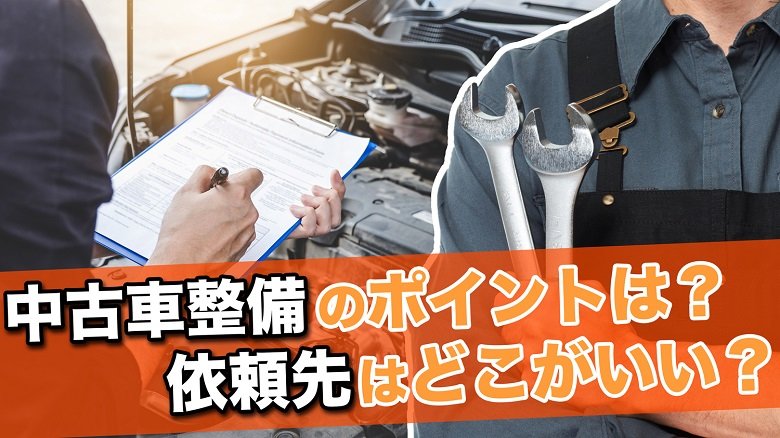 中古車の整備方法は？依頼先や整備費用と併せてお得に車に乗る方法も紹介！