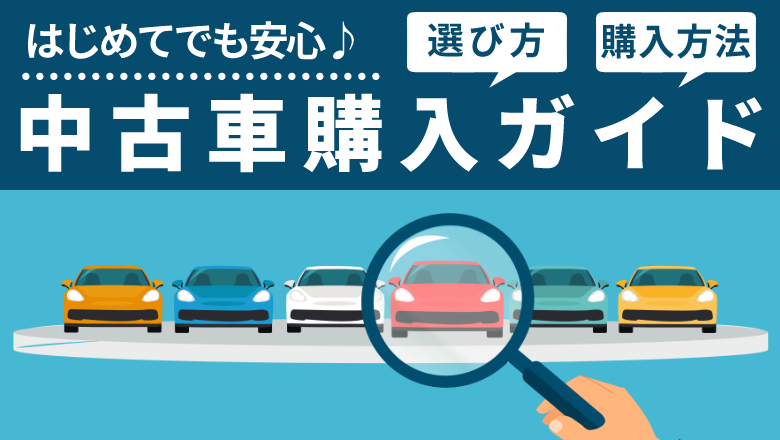 初めて中古車を買う方も、これで安心！中古車の選び方や購入方法を徹底解説