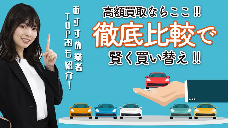 車買取業者を比較！人気ランキングベスト12と高額査定のポイントを解説！