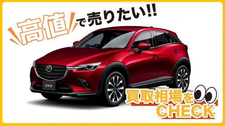 CX-3の買取相場はいくら？査定額の目安と高く売却するコツを解説！