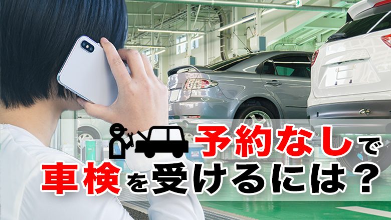 車検は予約なしでも可能？当日申込みで車検を受けるためのポイントを解説