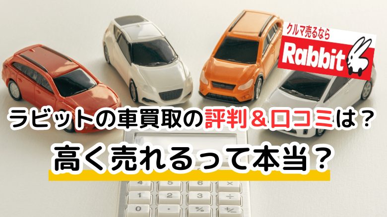 ラビットの車買取の評判＆口コミは？ 高く売れるって本当？