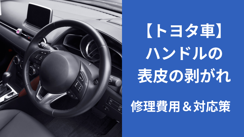 トヨタ車のハンドル剥がれの修理費用や対策などについて解説する記事であることを示すタイトル下画像